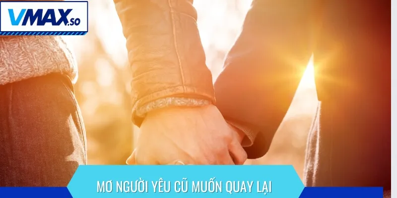 Gợi ý mơ thấy người yêu cũ muốn quay lại với bạn